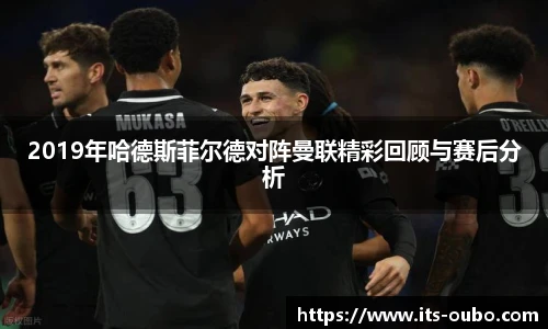 2019年哈德斯菲尔德对阵曼联精彩回顾与赛后分析